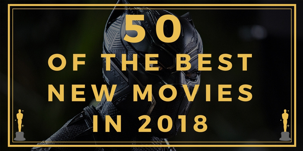 50 Of The Best New Movies In 2018 Graphic